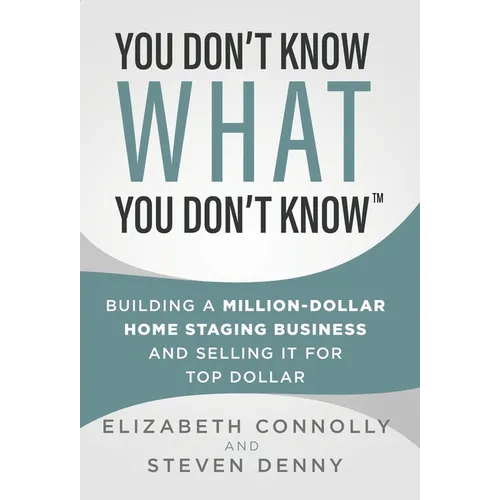 You Don't Know What You Don't Know: Building a Million-Dollar Home Staging Business and Selling It for Top Dollar - Hardcover