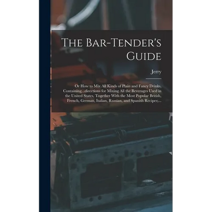 The Bar-tender's Guide; or How to Mix All Kinds of Plain and Fancy Drinks, Containing...directions for Mixing All the Beverages Used in the United Sta - Hardcover