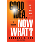 Good Idea. Now What?: How to Move Ideas to Execution - Hardcover
