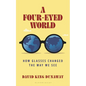 A Four-Eyed World: How Glasses Changed the Way We See - Hardcover