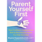 Parent Yourself First: Raise Confident, Compassionate Kids by Becoming the Parent You Wish You'd Had - Hardcover