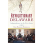 Revolutionary Delaware: Independence in the First State - Hardcover