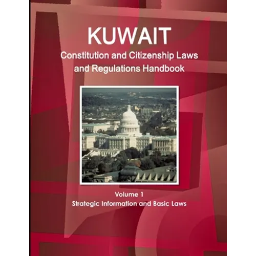 Kuwait Constitution and Citizenship Laws and Regulations Handbook Volume 1 Strategic Information and Basic Laws - Paperback