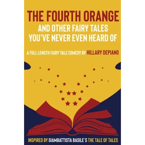 The Fourth Orange and Other Fairy Tales You've Never Even Heard Of: a full length fairy tale comedy play [Theatre Script] - Paperback