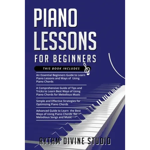 Piano Lessons for Beginners: 4 in 1- Beginner's Guide+ Tips and Tricks+ Simple and Effective Strategies for Optimizing Piano Chords+ Advanced guide - Paperback