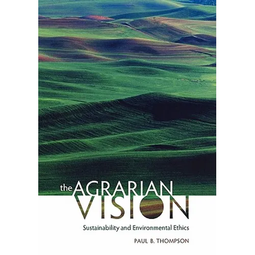 The Agrarian Vision: Sustainability and Environmental Ethics - Hardcover