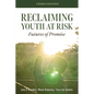 Reclaiming Youth at Risk: Futures of Promise (Reach Alienated Youth and Break the Conflict Cycle Using the Circle of Courage) - Paperback
