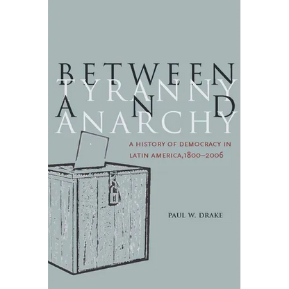 Between Tyranny and Anarchy: A History of Democracy in Latin America, 1800-2006 - Paperback