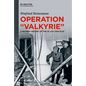 Operation Valkyrie: A Military History of the 20 July 1944 Plot - Hardcover