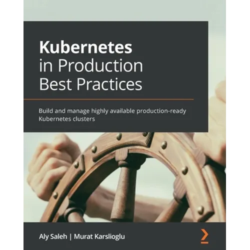 Kubernetes in Production Best Practices: Build and manage highly available production-ready Kubernetes clusters - Paperback