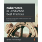 Kubernetes in Production Best Practices: Build and manage highly available production-ready Kubernetes clusters - Paperback