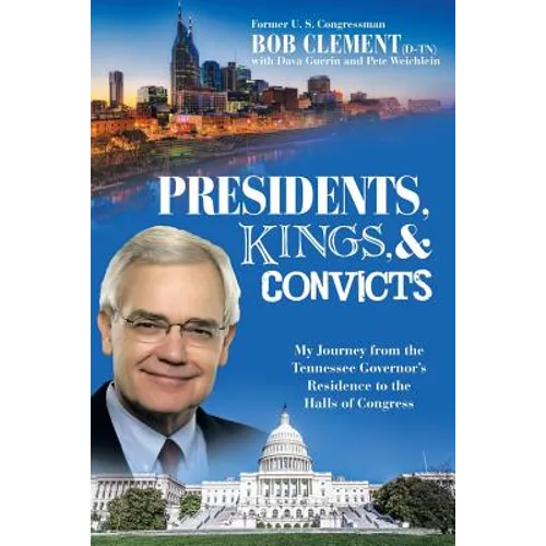 Presidents, Kings, and Convicts: My Journey from the Tennessee Governor's Residence to the Halls of Congress - Paperback
