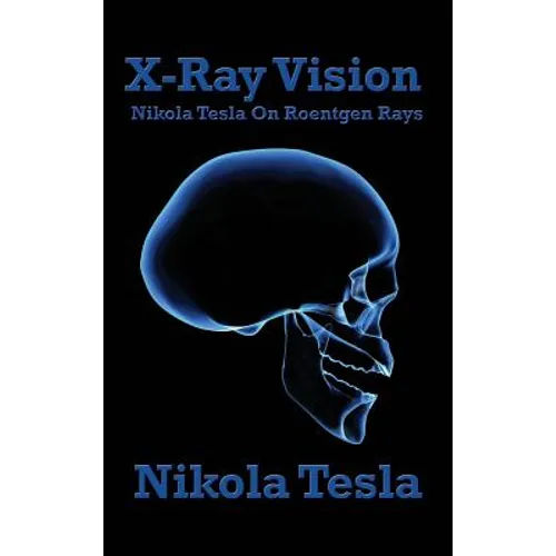 X-Ray Vision: Nikola Tesla on Roentgen Rays - Hardcover