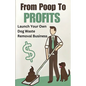 From Poop to Profits: Launch Your Own Dog Waste Removal Business - Paperback