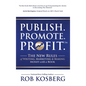 Publish. Promote. Profit.: The New Rules of Writing, Marketing & Making Money with a Book - Hardcover
