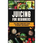 Juicing For Beginners: Feel Great Again With These 50 Weight Loss Juice Recipes! - Hardcover