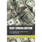 Debt Consolidation: How To Manage Debt And Become Debt Consolidation Expert - Paperback