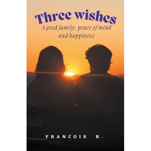 Three Wishes: A good family, peace of mind and happiness - Paperback