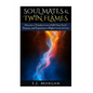 Soul Mates & Twin Flames: Discover a Timeless Love, Fulfill Your Soul's Purpose, and Experience a Higher Level of Love - Paperback