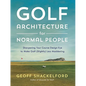 Golf Architecture for Normal People: Sharpening Your Course Design Eye to Make Golf (Slightly) Less Maddening - Hardcover