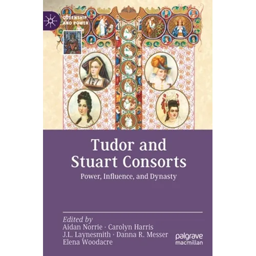 Tudor and Stuart Consorts: Power, Influence, and Dynasty - Hardcover