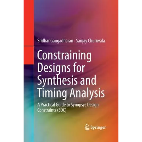 Constraining Designs for Synthesis and Timing Analysis: A Practical Guide to Synopsys Design Constraints (Sdc) - Paperback