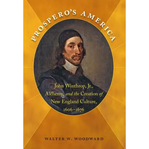 Prospero's America: John Winthrop, Jr., Alchemy, and the Creation of New England Culture, 1606-1676 - Paperback