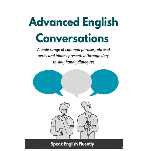 Advanced English Conversations (Speak English Fluently): A wide range of common phrases, phrasal verbs, expressions and idioms presented through day-t - Paperback