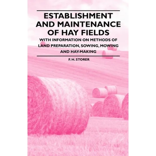 Establishment and Maintenance of Hay Fields;With Information on Methods of Land Preparation, Sowing, Mowing and Hay-making - Paperback
