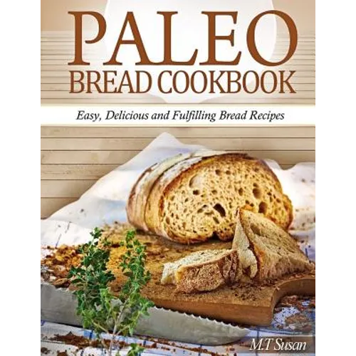 Paleo Bread Cookbook: Easy, Delicious and Fulfilling Bread Recipes - Paperback