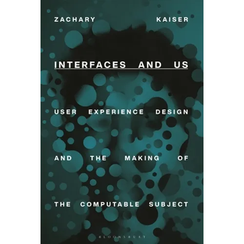 Interfaces and Us: User Experience Design and the Making of the Computable Subject - Hardcover