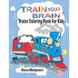 Train Your Brain: Amazing Trains Coloring Book For Kids Ages 4-8, Toddlers And Preschoolers With 50 Cute Illustrations of Trains; Colori - Paperback