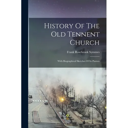 History Of The Old Tennent Church: With Biographical Sketches Of Its Pastors - Paperback