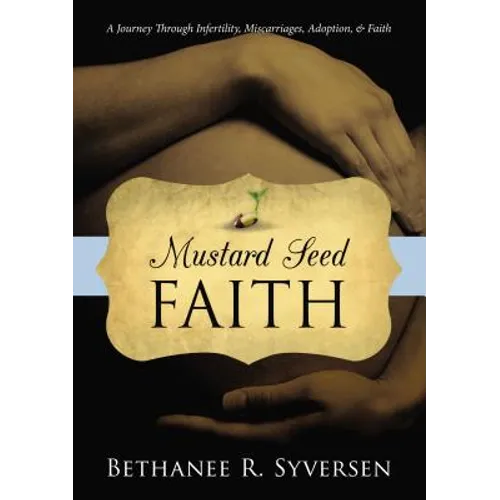 Mustard Seed Faith: A Journey Through Infertility, Miscarriages, Adoption, and Faith - Paperback