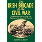 Irish Brigade in the Civil War: The 69th New York and Other Irish Regiments of the Army of the Potomac - Paperback