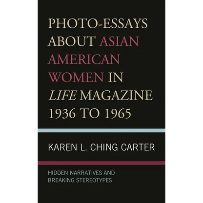 Photo-Essays about Asian American Women in Life Magazine 1936 to 1965: Hidden Narratives and Breaking Stereotypes - Paperback