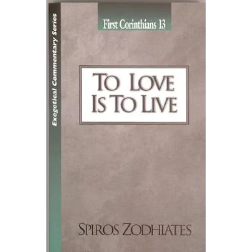 To Love Is to Live: First Corinthians Chapter Thirteen Exegetical Commentary Series - Paperback