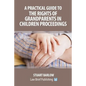 A Practical Guide to the Rights of Grandparents in Children Proceedings - Paperback