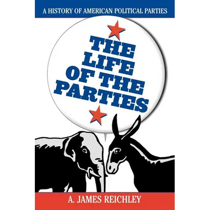 The Life of the Parties: A History of American Political Parties - Paperback