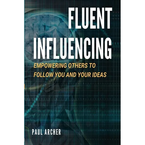 Fluent Influencing: Empowering Others to Follow Your Direction - Paperback