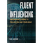 Fluent Influencing: Empowering Others to Follow Your Direction - Paperback