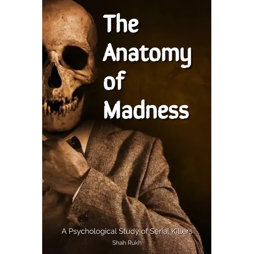 The Anatomy of Madness: A Psychological Study of Serial Killers - Paperback
