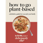 Deliciously Ella: How to Go Plant Based: A Definitive Guide for You and Your Family - Hardcover