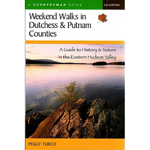 Weekend Walks in Dutchess and Putnam Counties: A Guide to History & Nature in the Eastern Hudson Valley - Paperback