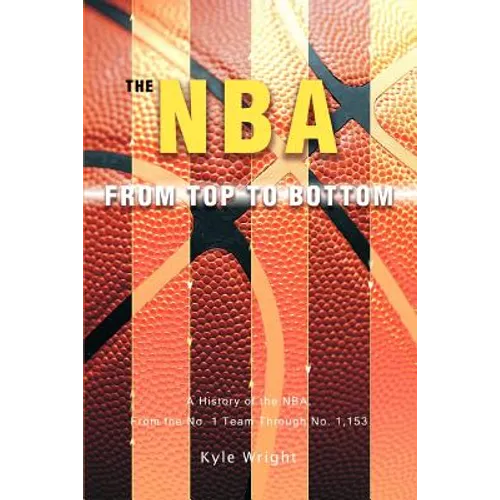 The NBA From Top to Bottom: A History of the NBA, From the No. 1 Team Through No. 1,153 - Paperback