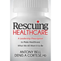 Rescuing Healthcare: A Leadership Prescription to Make Healthcare What We All Want It to Be - Paperback