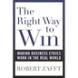 The Right Way to Win: Making Business Ethics Work in the Real World - Hardcover