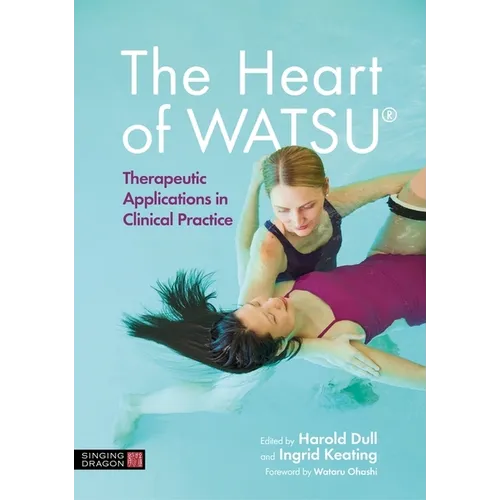 The Heart of Watsu(r): Therapeutic Applications in Clinical Practice - Hardcover