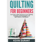 Quilting for beginners: learn how to Quilt with Easy-to-Learn Quilting Techniques, Quilting Supplies and Quilt Patterns in 90 minutes and Reve - Paperback