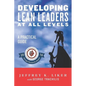 Developing Lean Leaders at all Levels: A Practical Guide - Paperback